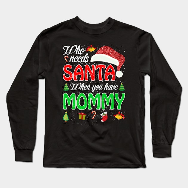 Who Needs Santa When You Have Mommy Christmas Long Sleeve T-Shirt by intelus